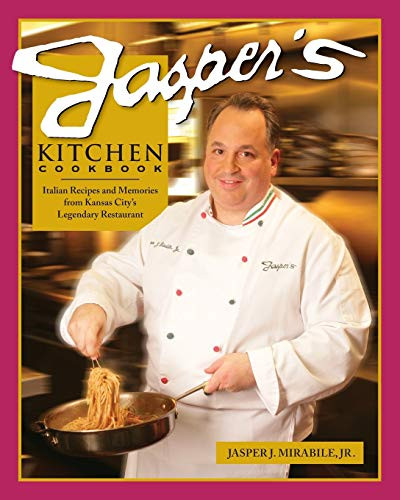 Jasper's Kitchen Cookbook Italian Recipes from Kansas City Legendary Restaurant by Jasper J Mirabile Jr 2009 Trade Paperback