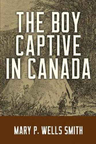 Mary P Wells Smith The Boy Captive in Canada (Paperback) Boy Captive