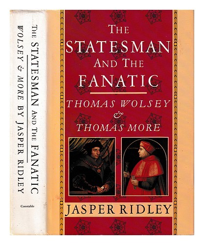 RIDLEY, JASPER GODWIN The statesman and the fanatic : Thomas Wolsey and Thomas M