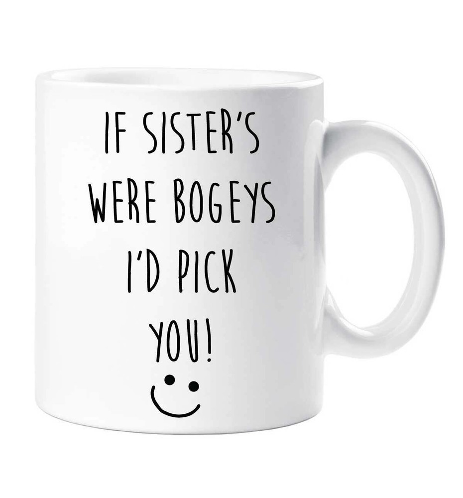 Funny Sister Mug If Sisters Were Bogeys I'd Pick You Cute Gift Idea