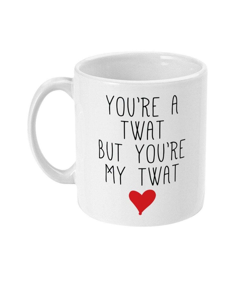 Funny You're A Twat But You're My Twat Mug Gift For Boyfriend