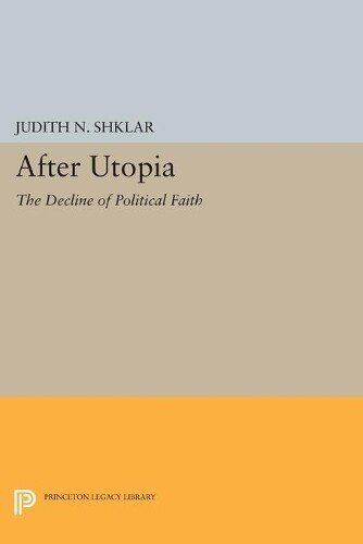 Judith N. Shklar After Utopia (Paperback) Princeton Legacy Library