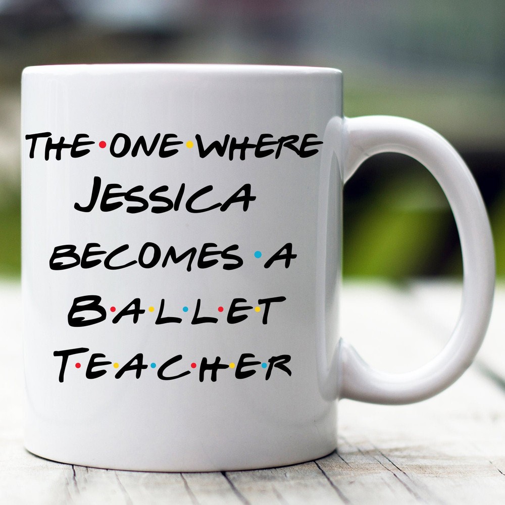 Personalized Ballet Teacher Mug The One Where Becomes Ballet Teacher Custom