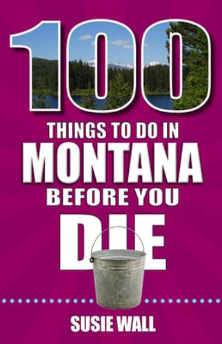 100 Things to Do in Montana Before You Die by Susie Wall - New Edition
