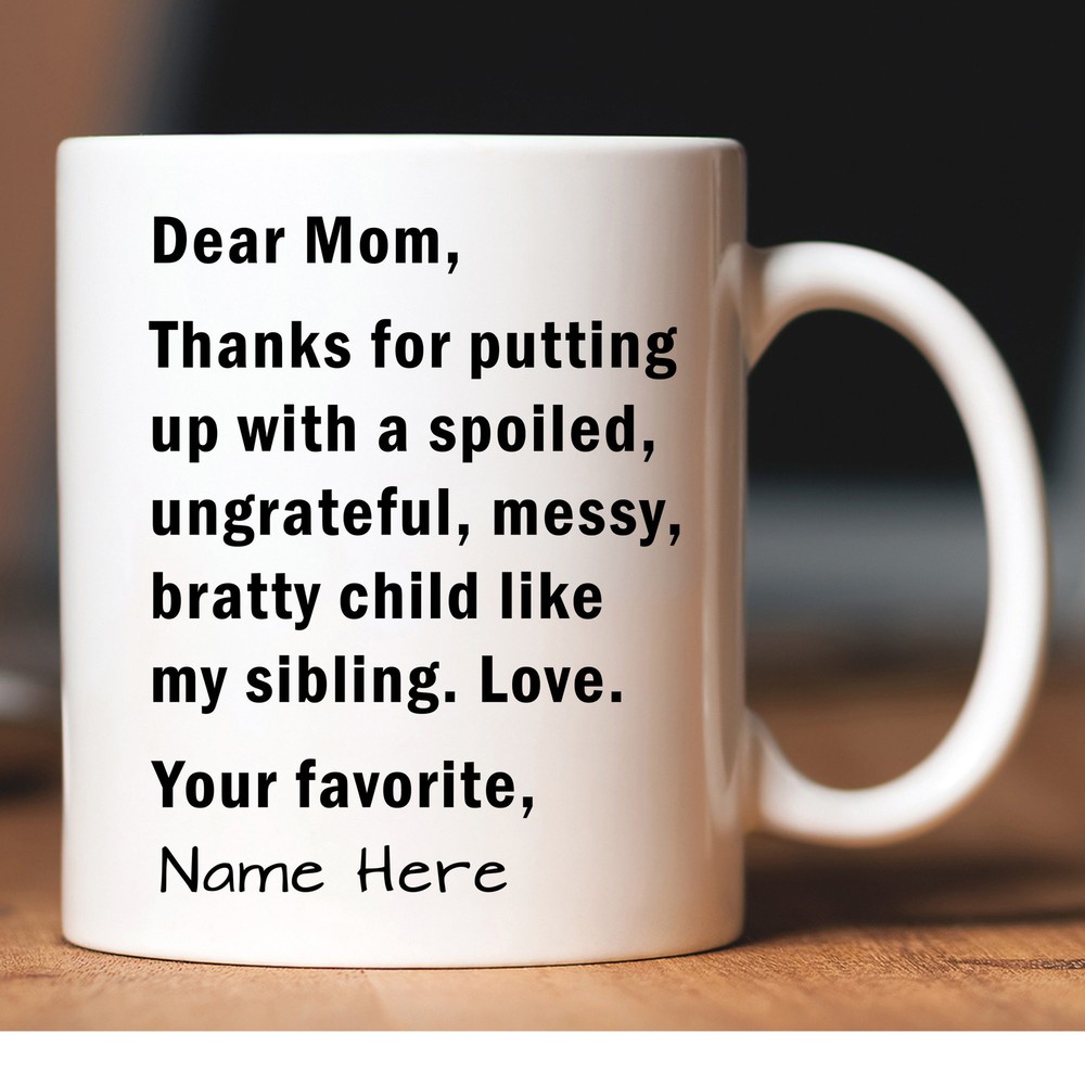 Funny Mug Dear Mom Thanks For Putting Up With A Bratty Child Love Your