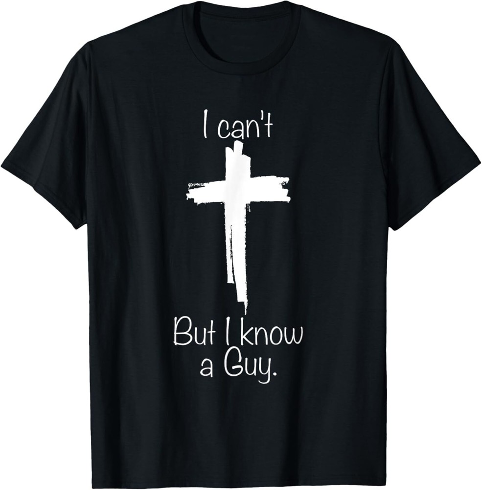I Can't But I Know A Guy Jesus Cross Funny Christian T-Shirt