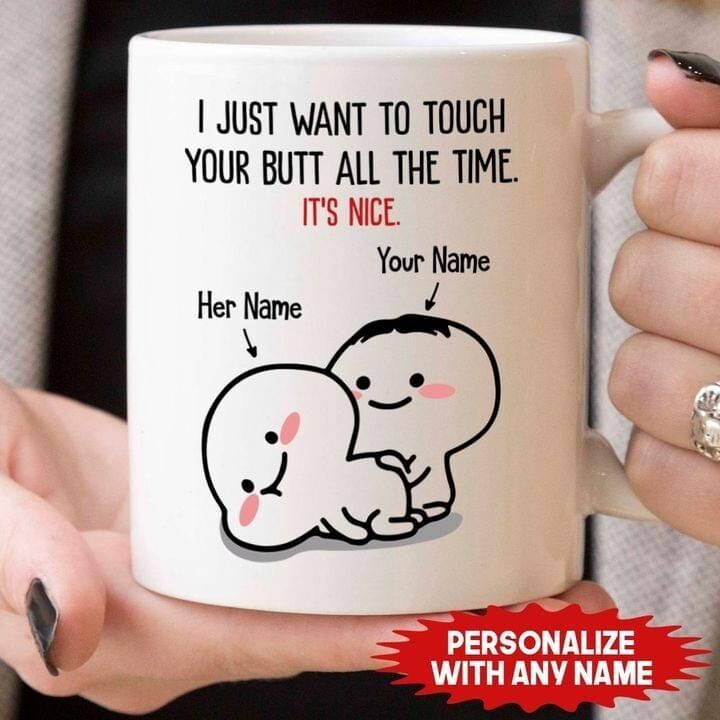 I just want to touch you all the time it’s nice mug custom name