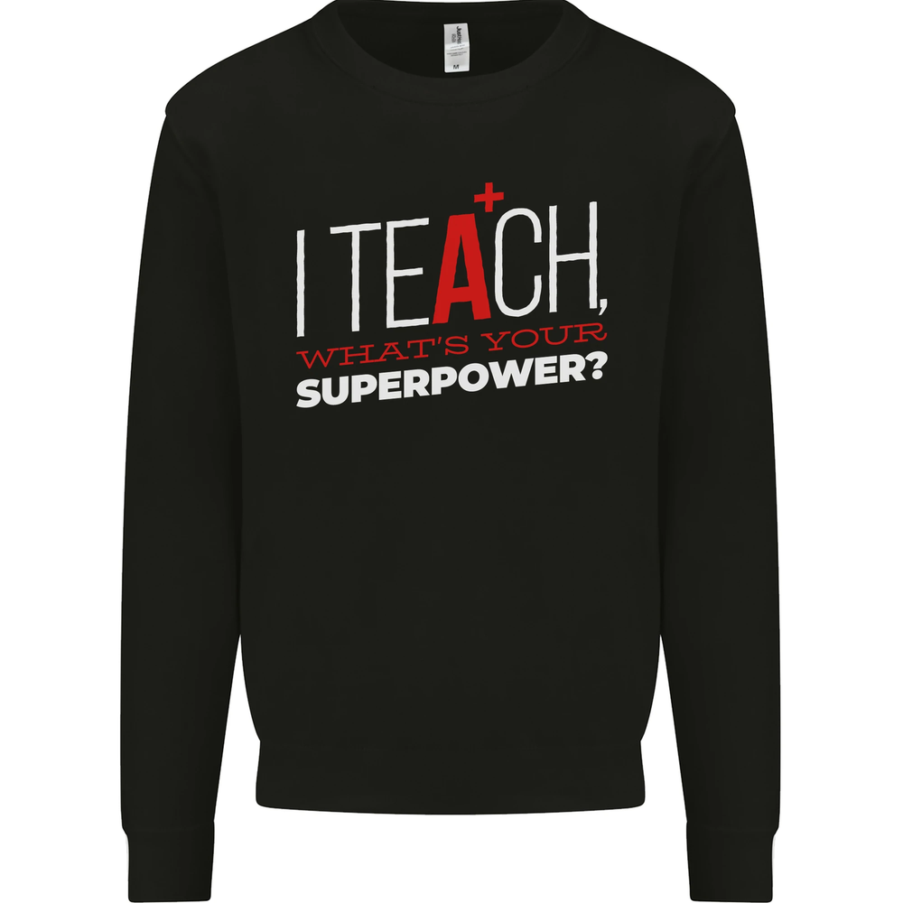 I Teach Whats Your Superpower Funny Teacher Mens Sweatshirt Jumper