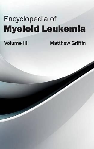 Encyclopedia of Myeloid Leukemia: Volume III (Hardback)