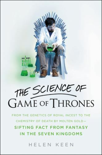 Game of Thrones Science - Royal Genetics, Molten Gold Chemistry & Fantasy Facts by Helen Keen 2016 Hardcover
