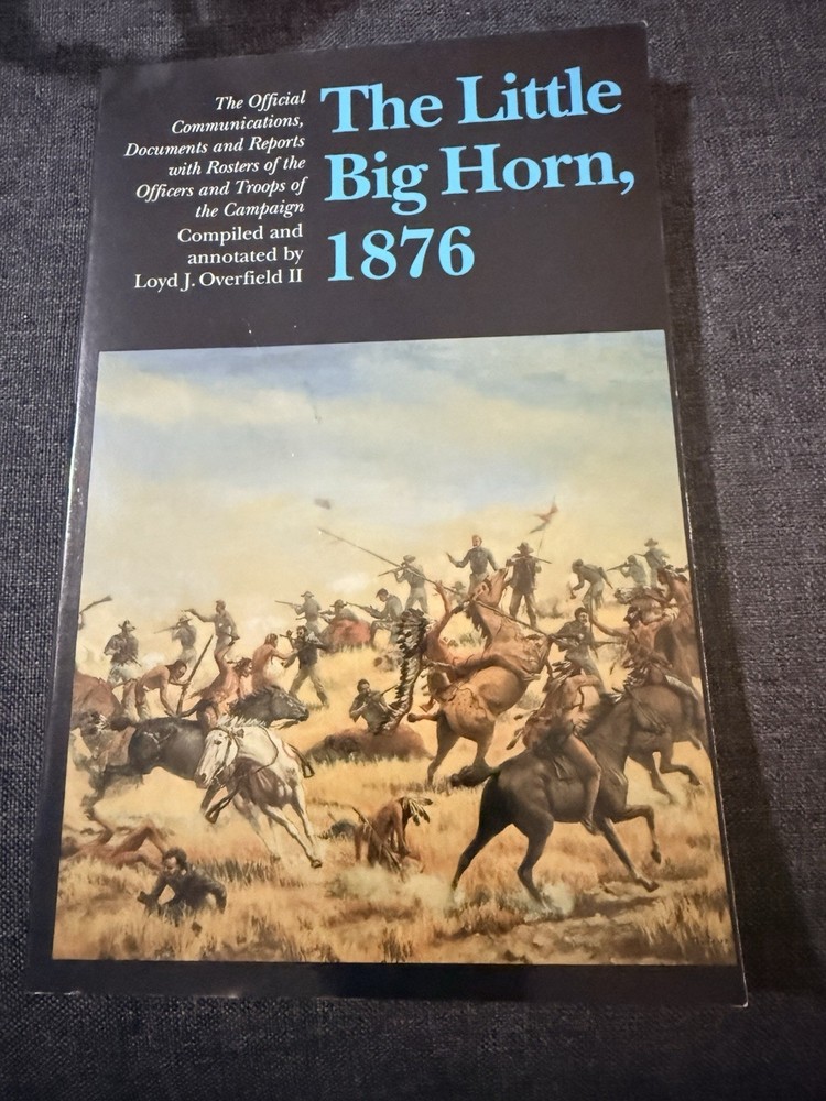 The Little Big Horn 1876 : The Official Communications, Documents and Reports by