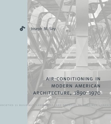 Air-Conditioning in Modern American Architecture, 1890-1970 by Joseph M Siry