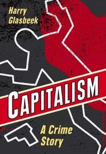 Capitalism A Crime Story by Harry Glasbeek New Insights & Analysis