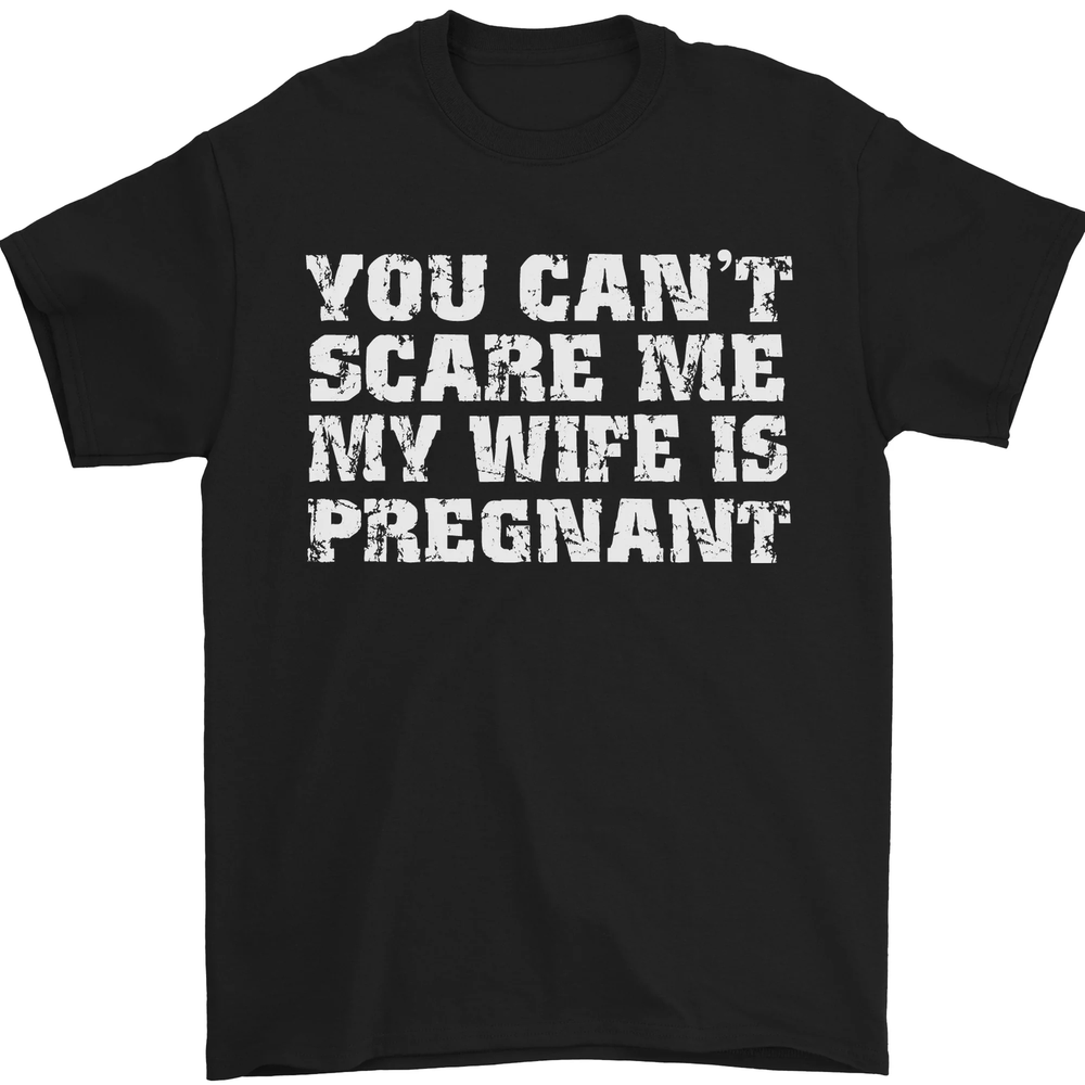 You Cant Scare Me Wife Is Pregnant Funny Mens T-Shirt 100% Cotton
