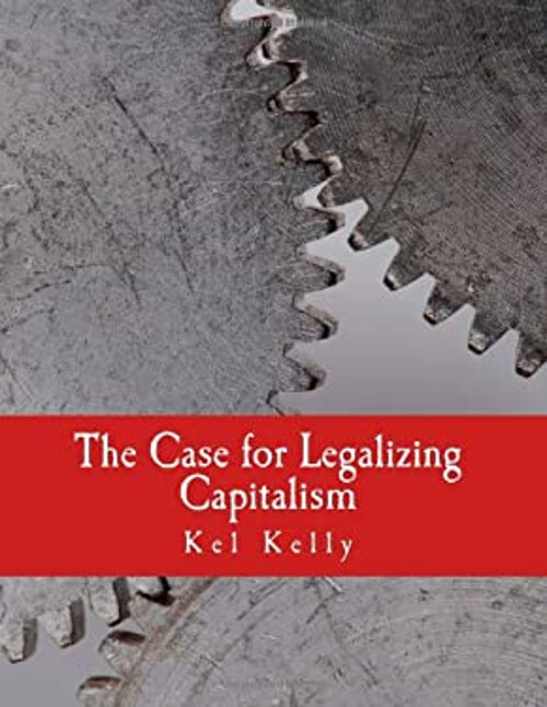 The Case for Legalizing Capitalism Paperback Kel Kelly