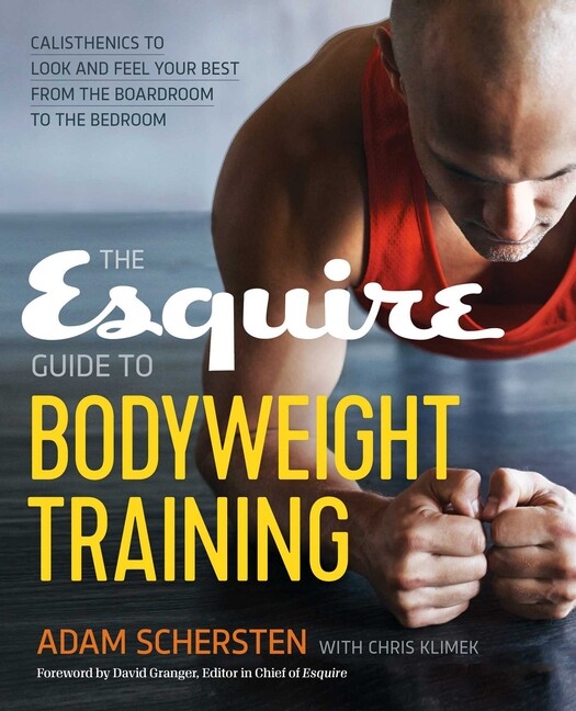 The Esquire Guide To Bodyweight Training: Calisthenics To Look And Feel You...