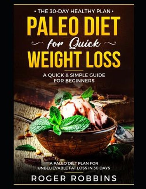 The 30-Day Healthy Plan: Paleo Diet for Quick Weight Loss: A Quick & Simple G...