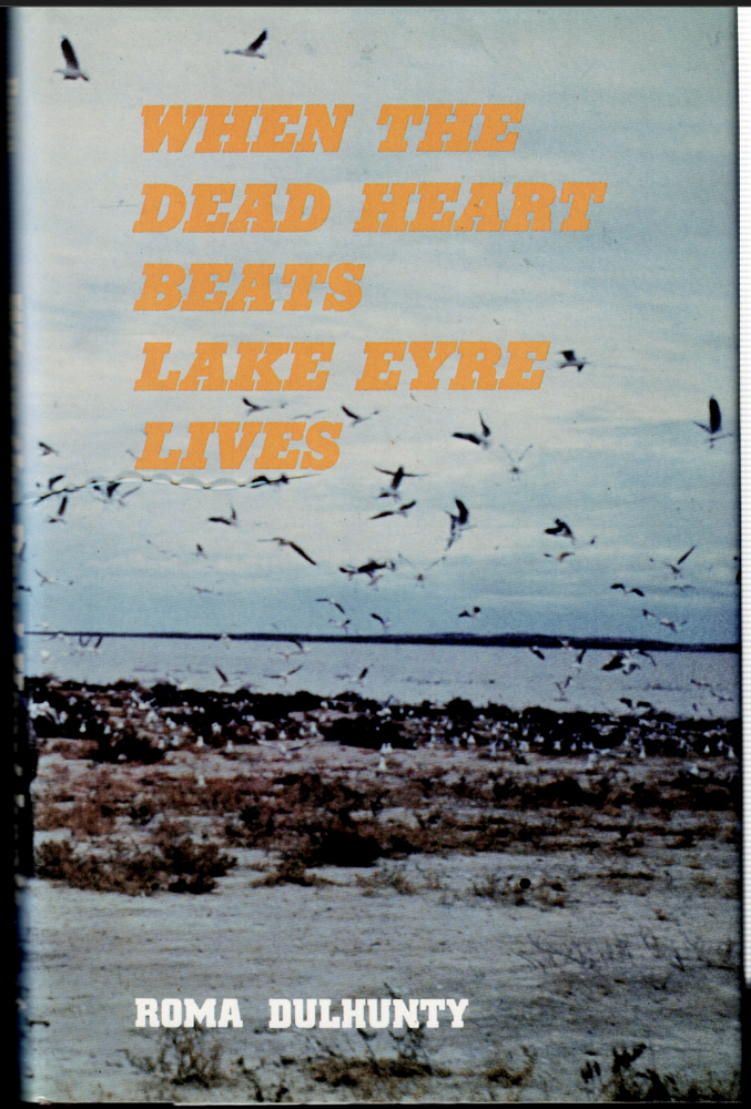 When the Dead Heart Beats Lake Eyre Lives ; by Roma Dulhunty - EXCELLENT HC