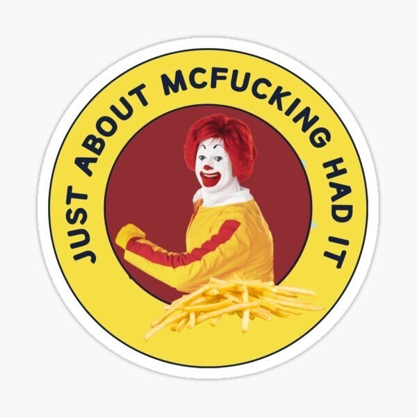 McDonalds Just About McFuckin Had It Funny Vinyl Die Cut Sticker