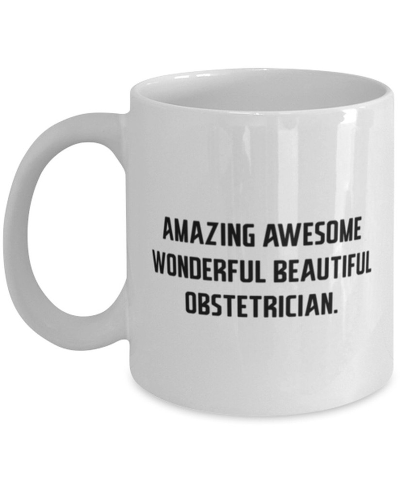 Amazing Awesome Wonderful Beautiful Obstetrician. 11oz 15oz Mug Obstetrician Cup