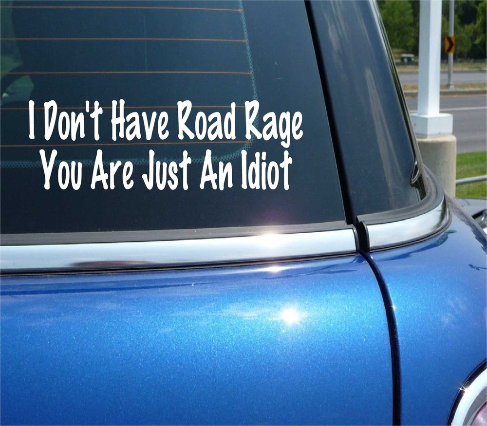 I DON’T HAVE ROAD RAGE YOU ARE JUST AN IDIOT DECAL STICKER FUNNY CAR TRUCK