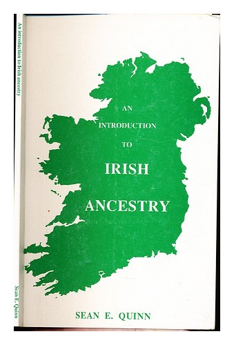 QUINN, SEAN E An introduction to Irish ancestry / by Sean E. Quinn 1990 First Ed