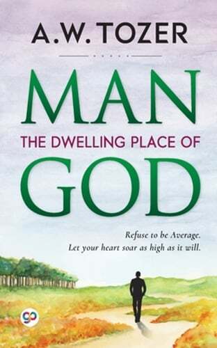Man: The Dwelling Place of God by Aw Tozer: New