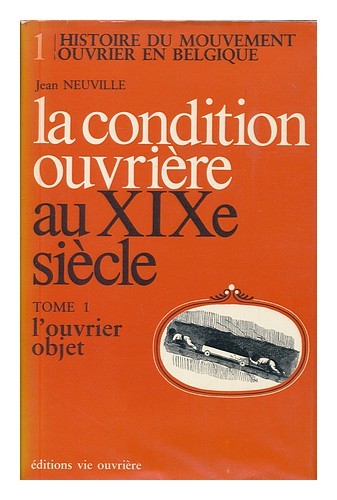 NEUVILLE, JEAN La condition ouvriere au XIXe siecle : Tome 1 - Ouvrier objet / J