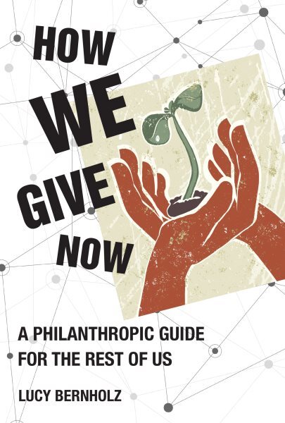 How We Give Now : A Philanthropic Guide for the Rest of Us, Hardcover by Bern...