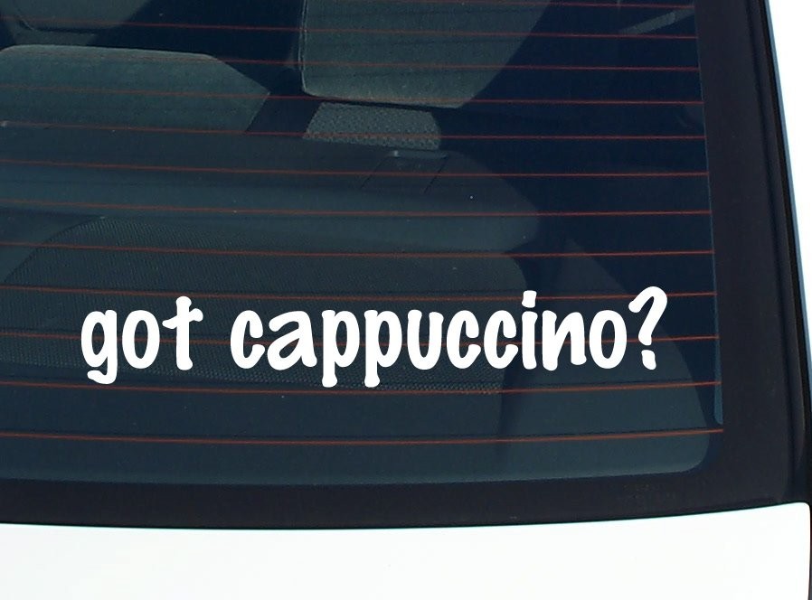 Got cappuccino car decal bumper sticker vinyl funny joke window