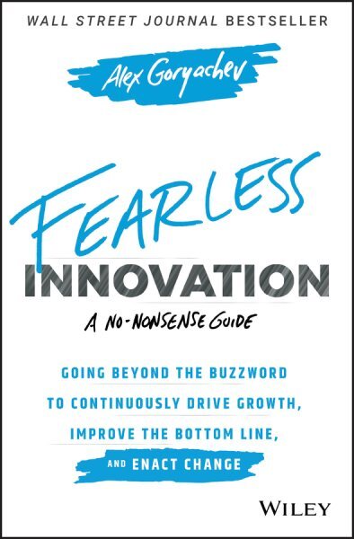 Fearless Innovation : Going Beyond the Buzzword to Continuously Drive Growth,...