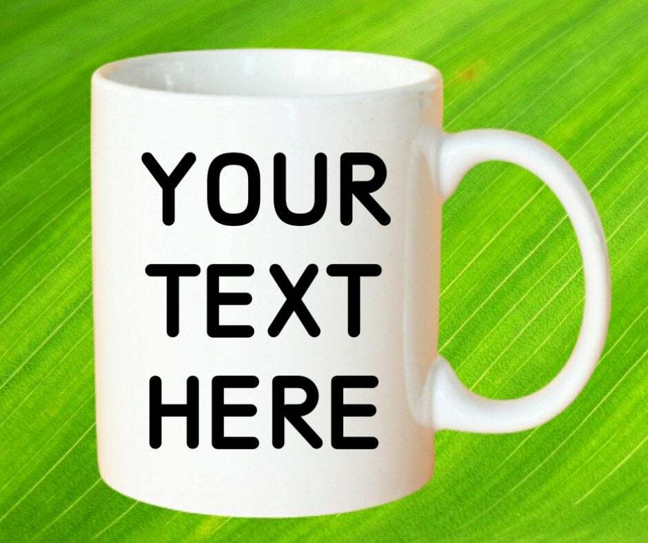 Your Text Here Custom Text Printed Mug