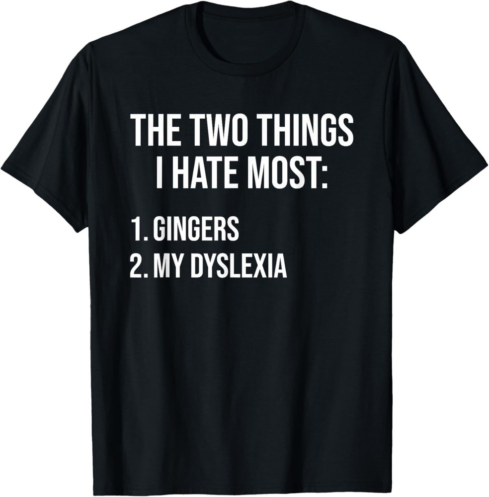 Two Things I Hate Most Gingers My Dyslexia T-Shirt Hoodie