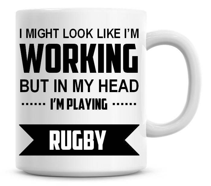 I Might Look Like I'm Working But In My Head I'm Playing Rugby Funny Coffee