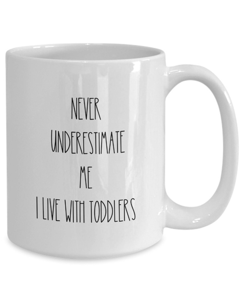 Funny Toddler Mug Parenting Gifts Never Underestimate Me I Live With Toddlers