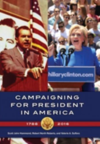 Campaigning for President in America, 1788–2016, Hammond, Scott John,Roberts, Ro