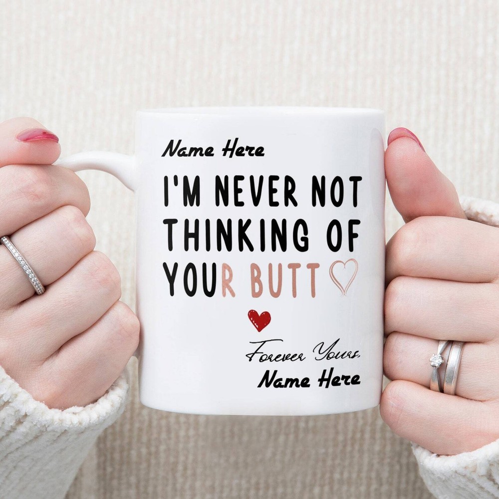 Personalized I'm Never Not Thingking Of Your Butt Mug Sweetest Gift For Her Mugs