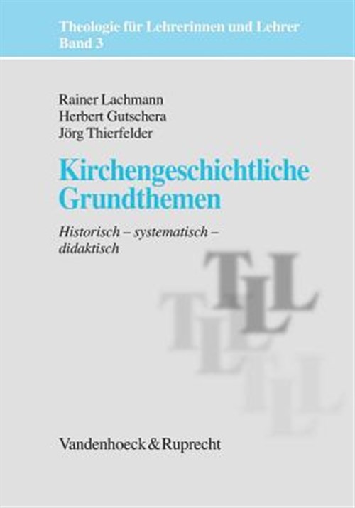 Kirchengeschichtliche Grundthemen : Historisch - Systematisch - Didaktisch, P...