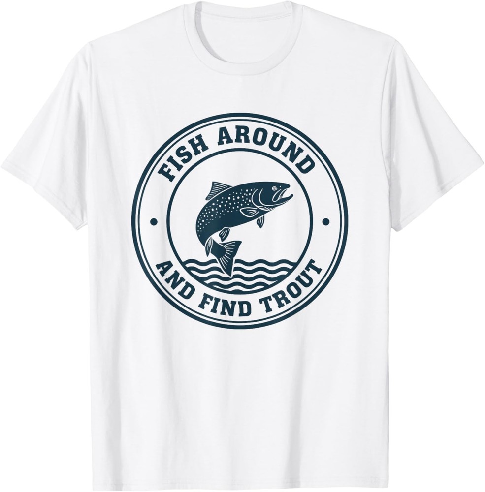 Fish Around and Find Trout Funny Fishing Pun for Men T-Shirt