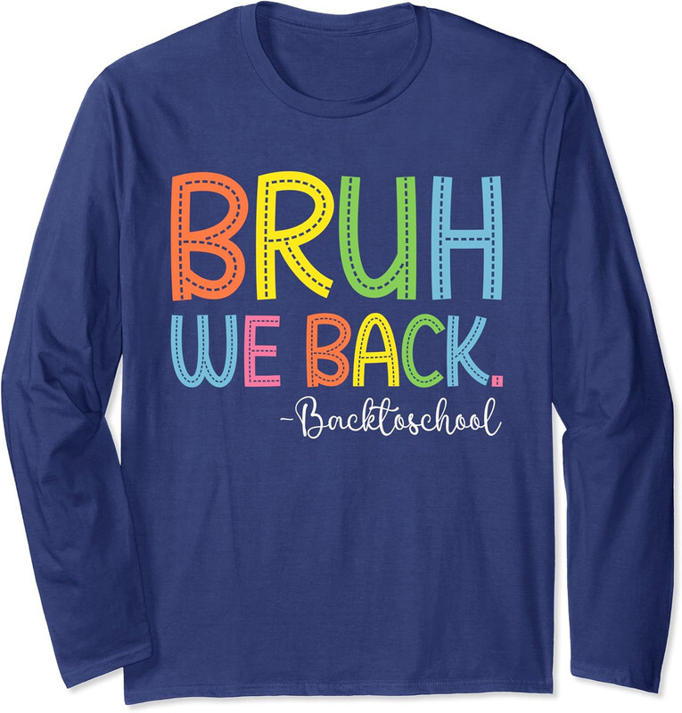 Bruh We Back Teachers Happy First Day School Funny Long Sleeve Tshirt