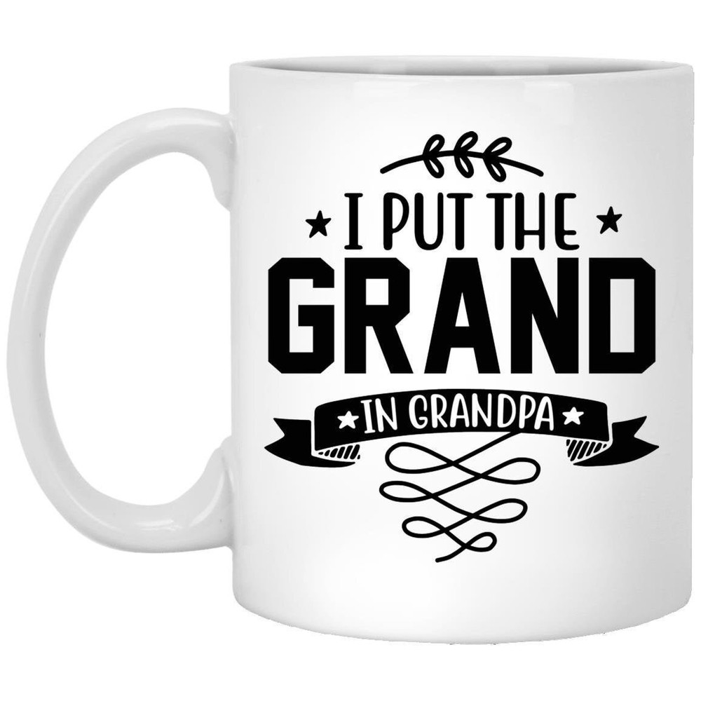I Put The Grand In Grandpa Best Grandpa Gift Coffee Mug Grandpa Mug Funny Gift