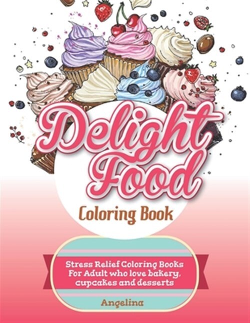Delight Food Coloring Book: Stress Relief Coloring Books For Adult who love b...