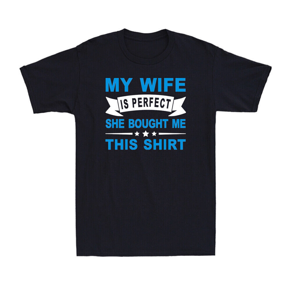 My Wife Is Perfect She Bought Me This Shirt Novelty Men's T-Shirt Funny Saying