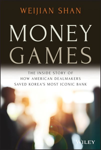 Money Games : The Inside Story of How American Dealmakers Saved Korea's Most ...
