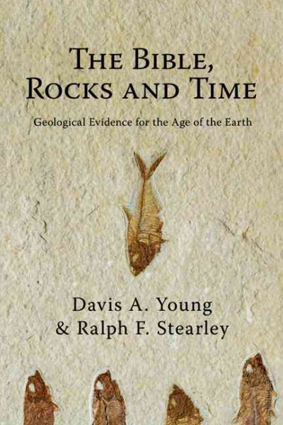 Bible, Rocks and Time : Geological Evidence for the Age of the Earth, Paperba...