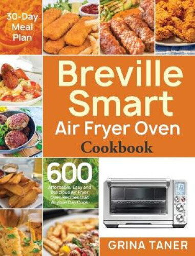 Breville Smart Air Fryer Oven Cookbook: 600 Affordable, Easy and Delicious Air