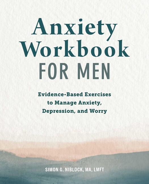 Anxiety Workbook For Men: Evidence-Based Exercises To Manage Anxiety, Depre...