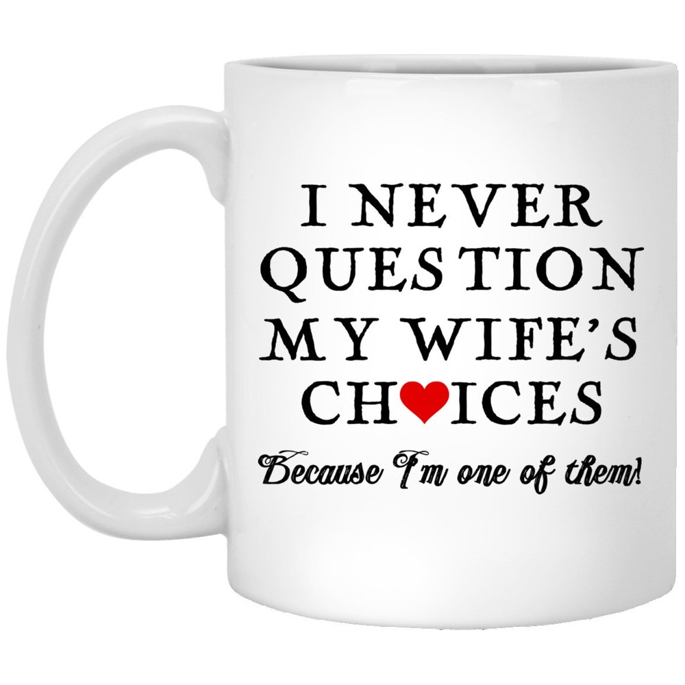 I Never Question My Wife's Choices Coffee Mug White Mug - Gift Coffee Mug
