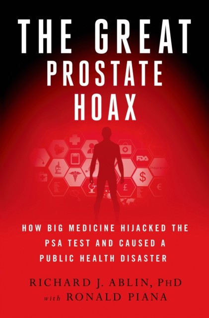 The Great Prostate Hoax How Big Medicine Hijacked  by Richard J. Ablin HARDBACK