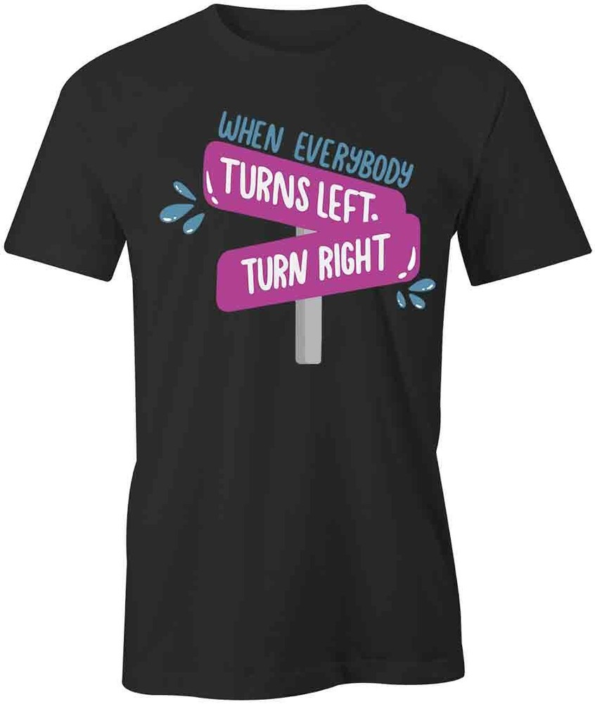 WHEN LEFT TURN RIGHT TShirt Tee Short-Sleeved Cotton CLOTHING QUOTE S1BCA313